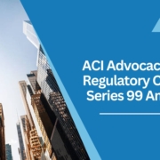 ACI Advocacy Brings Regulatory Clarity to Series 99 Ambiguity